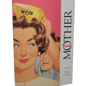 Mother Load, stories by Avery Caswell
