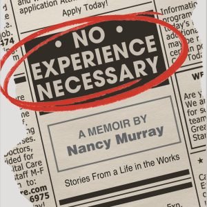 No Experience Necessary A Memoir By Nancy Murray